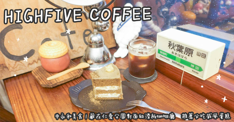 中永和美食。HIGHFIVE COFFEE  隱藏在仁愛公園對面的滑板咖啡廳   推薦必吃戚風蛋糕