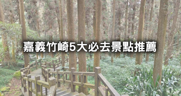 嘉義竹崎景點必去5選！百年林木步道、免費親子戲水區夏天消暑先衝。