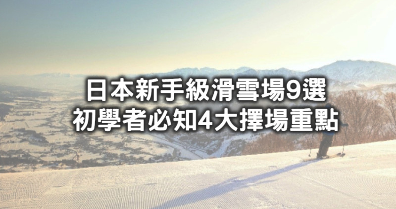 第一次滑雪就能無痛上手！最適合滑雪新手的「日本9間超親民滑雪場」，加碼再讀「選滑雪場4大注意事項」教你跌倒也能避開要害。