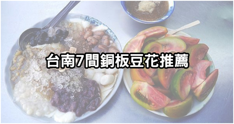 夏天消暑必備！台南「７間銅板豆花」推薦，超便宜全包也沒關係，怕熱族趕快先吃起來。